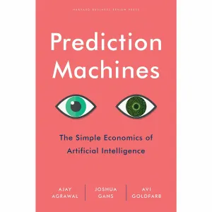 Prediction Machines: The Simple Economics of Artificial Intelligence